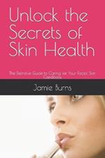 Unlock the Secrets of Skin Health: The Definitive Guide to Caring for Your Facial Skin Conditions