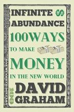 Infinite Abundance: 100 Ways to Make Money in the New World