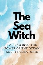 The Sea Witch: Tapping into the Power of the Ocean and its Creatures