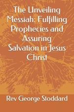 The Unveiling Messiah: Fulfilling Prophecies and Assuring Salvation in Jesus Christ