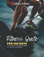 Fitness Quote for 365 Days: The Ultimate Inspirational Book to Transform Your Body