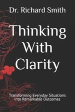 Thinking With Clarity: Transforming Everyday Situations into Remarkable Outcomes