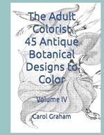 The Adult Colorist - 45 Antique Botanical Designs to Color: Volume IV