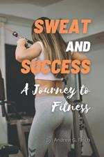 Sweat and Success: A Journey to Fitness