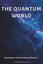 The Quantum World: Unlocking the Mysteries of Reality