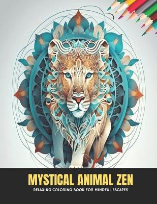 Mystical Animal Zen: Relaxing Coloring Book for Mindful Escapes, 50 Pages, 8.5 x 11 inches - Sophia A Lynch - cover