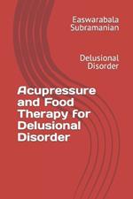 Acupressure and Food Therapy for Delusional Disorder: Delusional Disorder