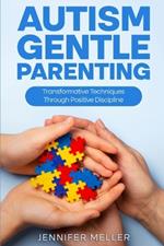 Autism Gentle Parenting: Transformative Techniques Through Positive Discipline