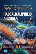Archaeal Secrets Unveiled: Applications of Haloalkaliphilic Archaea in Biomedicine and Energy