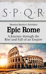 Epic Rome: A Journey through the Rise and Fall of an Empire