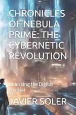 Chronicles of Nebula Prime: THE CYBERNETIC REVOLUTION: Unlocking the Digital Frontier