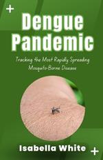 Dengue Pandemic: Tracking the Most Rapidly Spreading Mosquito-Borne Disease