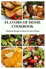 Flavors of Home Cookbook: Wholesome Recipes to Savor the Taste of Home