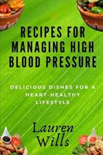 Recipes for Managing High Blood Pressure: Delicious Dishes for a Heart-Healthy Lifestyle
