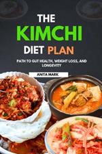 The Kimchi Diet Plan: Path to Gut Health, Weight Loss, and Longevity