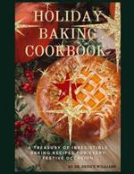 Holiday Baking Cookbook: A Treasury of Irresistible Baking Recipes for Every Festive Occasion