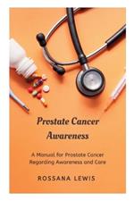 Prostate Cancer Awareness: A Manual for Prostate Cancer Regarding Awareness and Care