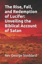 The Rise, Fall, and Redemption of Lucifer: Unveiling the Biblical Account of Satan