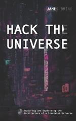 Hack the Universe: Exploring and Exploiting the Architecture of a Simulated Universe