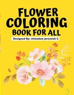 Flower Coloring Book For All: Color Beautiful Flowers