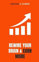 Rewire Your Brain And Earn MORE