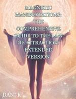 Magnetic Manifestations: The Comprehensive Guide to the Law of Attraction: Extended Version