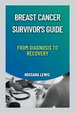 Breast Cancer Survivor's Guide: From Diagnosis to Recovery