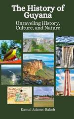 The History of Guyana: Unraveling History, Culture, and Nature