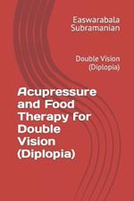 Acupressure and Food Therapy for Double Vision (Diplopia): Double Vision (Diplopia)