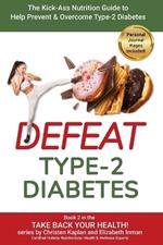 Defeat Type-2 Diabetes: The Kick-Ass Nutrition Guide to Help Prevent and Overcome Type-2 Diabetes