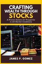 Crafting Wealth Through Stocks: A Proven System for Prosperity in All Market Conditions