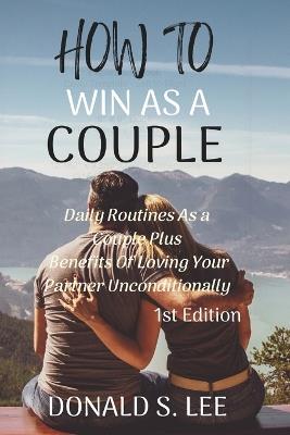 How to Win as a Couple: Daily Routines As a couple Plus Benefits of Loving Your Partner - Donald S Lee - cover