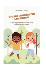 Effective Communication with Children: Getting Them to Listen and Listening to Them