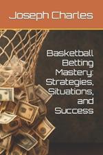 Basketball Betting Mastery: Strategies, Situations, and Success