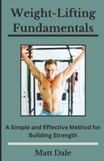 Weight-Lifting Fundamentals: A Simple and Effective Method for Building Strength