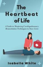 The Heartbeat of Life: A Guide to Mastering Cardiopulmonary Resuscitation Techniques to Save Lives