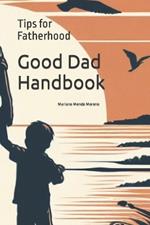 Good Dad Handbook: Tips for Fatherhood: Guide to Strengthen Bonds and Grow Together