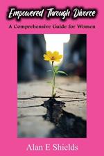 Empowered Through Divorce: A Comprehensive Guide for Women