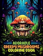 Adorable Creepy Mushrooms Coloring Book: Cute Spooky Mushrooms Coloring Pages For Relaxation