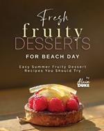 Fresh Fruity Desserts for Beach Day: Easy Summer Fruity Dessert Recipes You Should Try