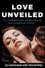 Love Unveiled: Your Ultimate Guide to Modern Dating and Lasting Relationships