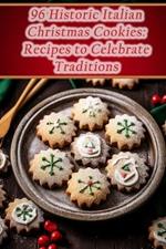 96 Historic Italian Christmas Cookies: Recipes to Celebrate Traditions