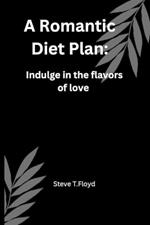 A Romantic Diet Plan: Indulge in the flavors of love