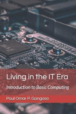 Living in the IT Era: Introduction to Basic Computing - Paul Omar P Gangoso - cover