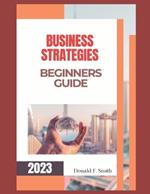 Business strategies for beginners: Step-by-step Guide