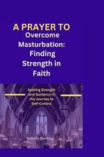 A Prayer for Overcoming Masturbation: Seeking Strength and Guidance in the Journey to Self-Control