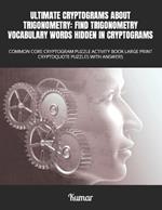Ultimate Cryptograms about Trigonometry: Find Trigonometry Vocabulary Words Hidden in Cryptograms : Common Core Cryptogram Puzzle Activity Book Large Print Cryptoquote Puzzles with Answers