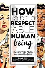 How to be a Respectable Human Being: Rules for Kids, Adults, Aliens and Androids
