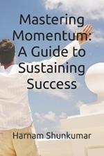 Mastering Momentum: A Guide to Sustaining Success