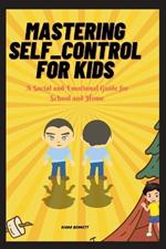 Mastering Self_control for Kids: A Social and Emotional Guide for School and Home